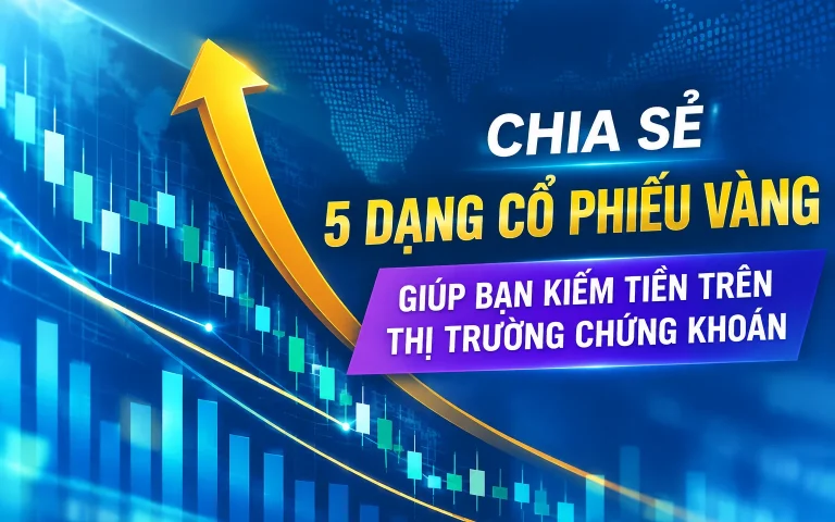 5 Dạng Cổ Phiếu Vàng Giúp Bạn Kiếm Tiền Trên Thị Trường Chứng Khoán