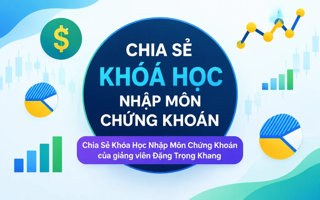 Share Khóa Học Nhập Môn Chứng Khoán của giảng viên Đặng Trọng Khang