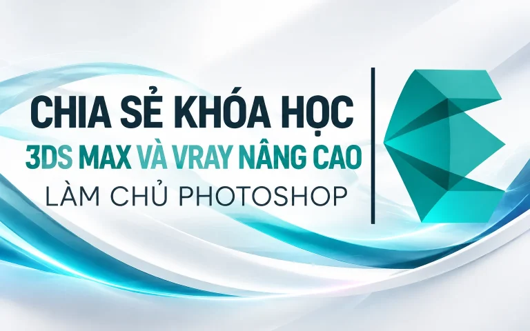 Khóa Học 3Ds Max và Vray nâng cao – Làm chủ photoshop