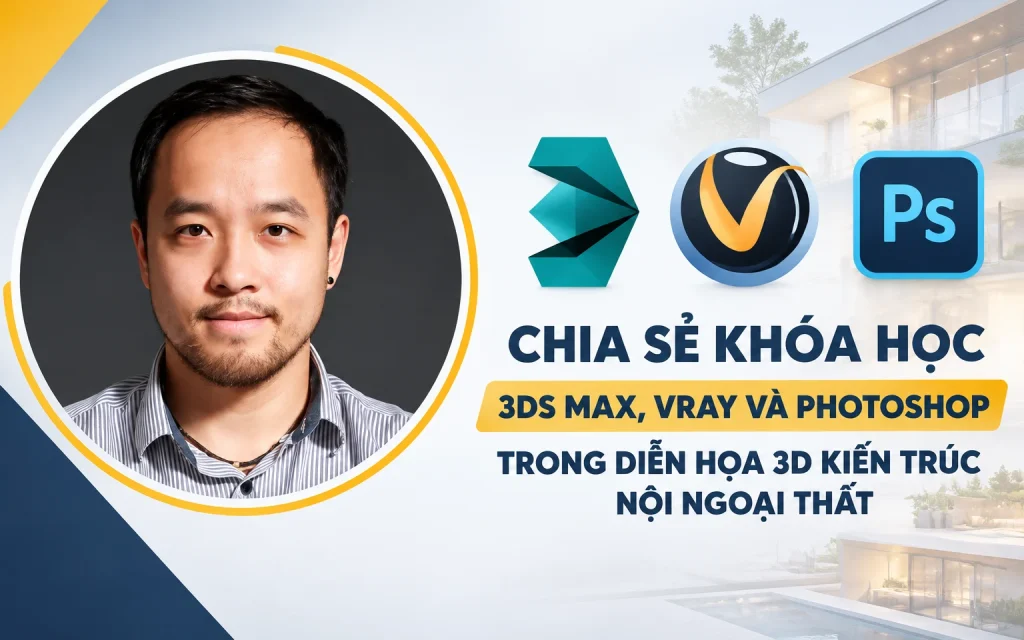 Khóa Học 3ds Max, Vray và Photoshop trong diễn họa 3d kiến trúc nội ngoại thất