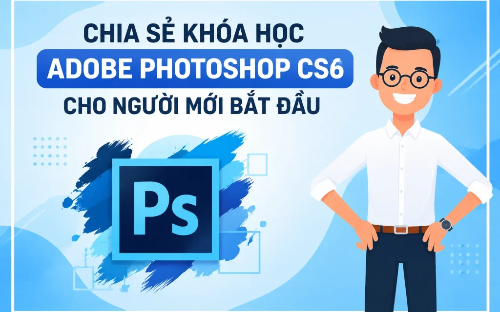 Khóa Học Adobe photoshop CS6 cho người mới bắt đầu