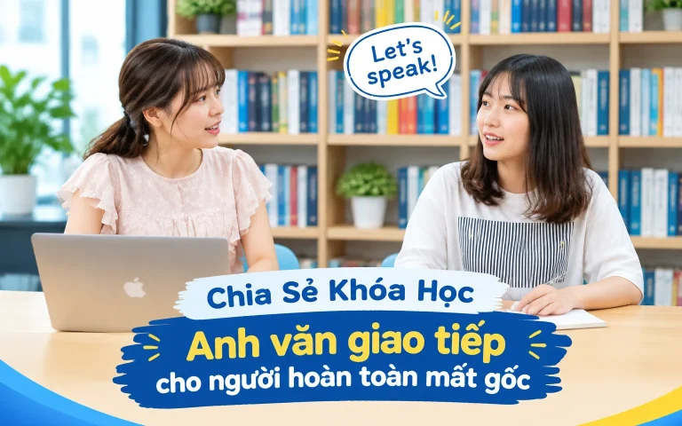 Khóa Học Anh văn giao tiếp cho người hoàn toàn mất gốc