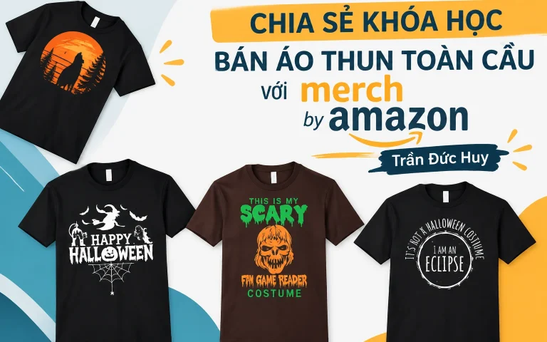 Khóa Học Bán áo thun toàn cầu với Merch By Amazon – Trần Đức Huy