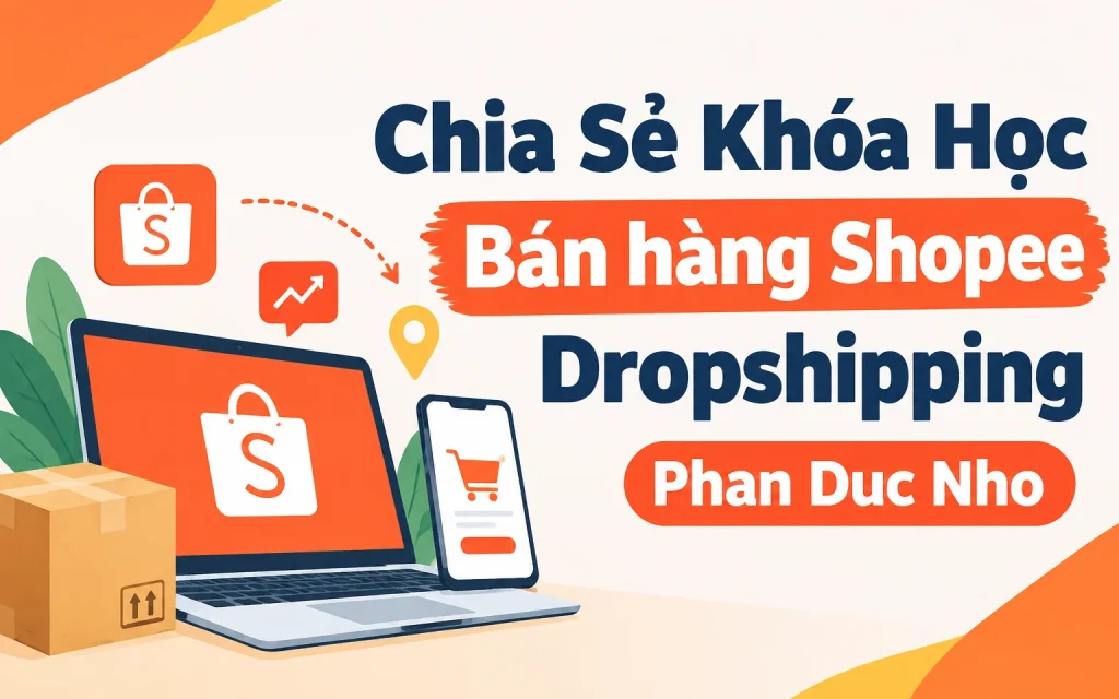 Khóa Học Bán hàng Shopee Dropshipping Phan Duc Nho
