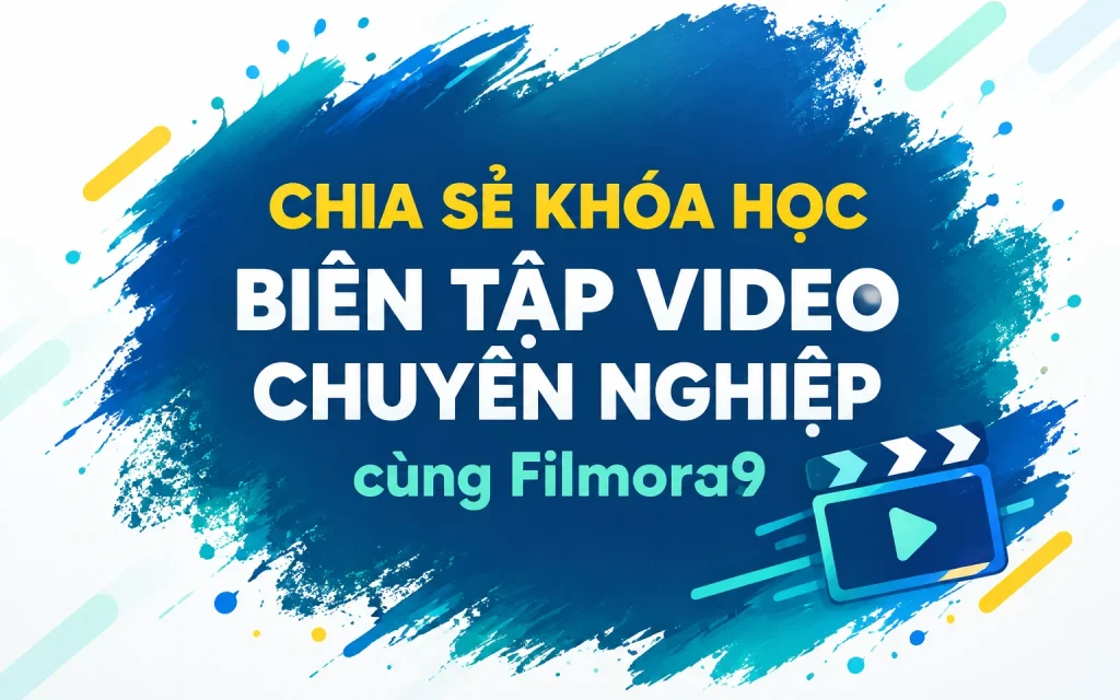 Khóa Học Biên tập video chuyên nghiệp cùng Filmora9