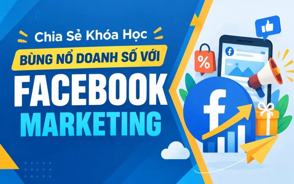 Khóa Học Bùng nổ doanh số với facebook marketing