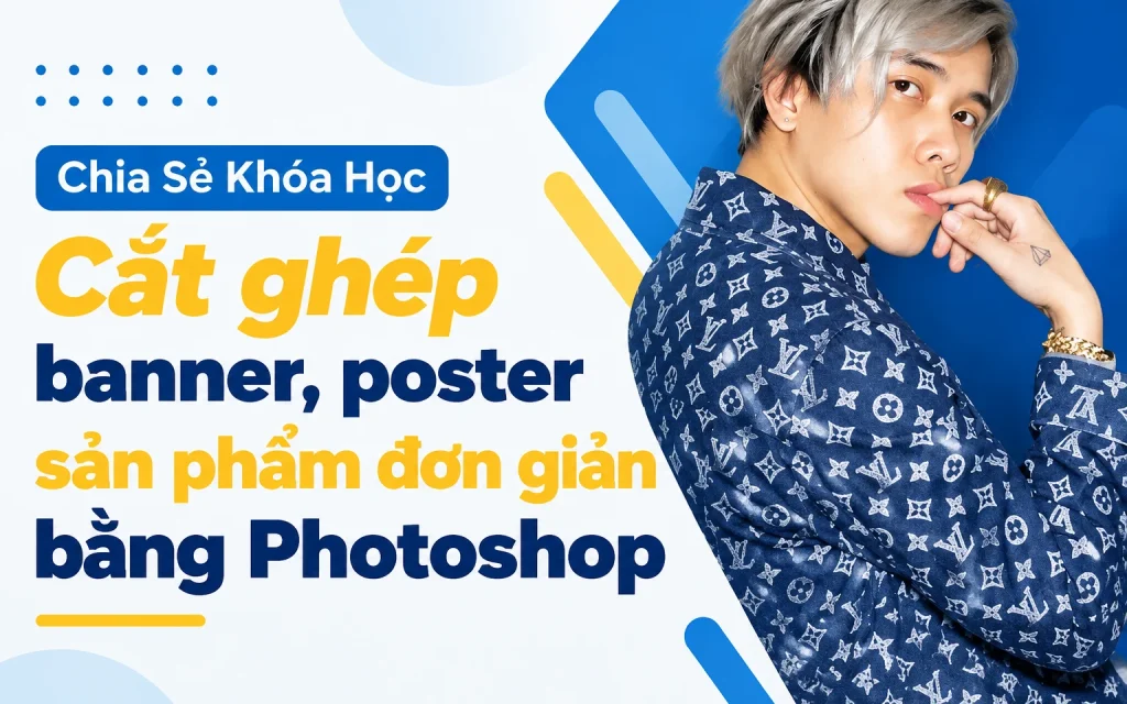 Khóa Học Cắt ghép Banner, Poster sản phẩm đơn giản bằng Photoshop Huy Quần Hoa