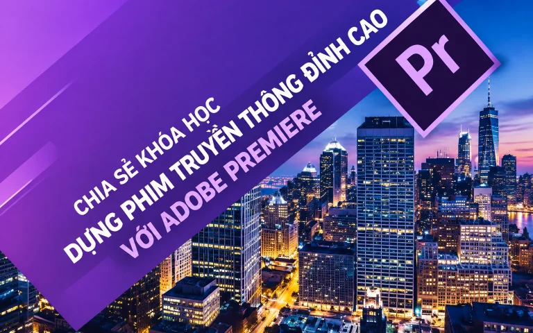 Khóa Học Dựng phim truyền thông đỉnh cao với Adobe premiere
