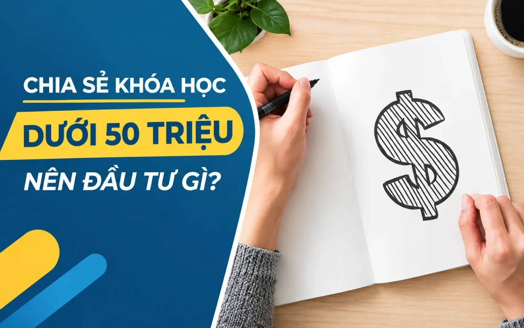 Khóa Học Dưới 50 triệu nên đầu tư gì?