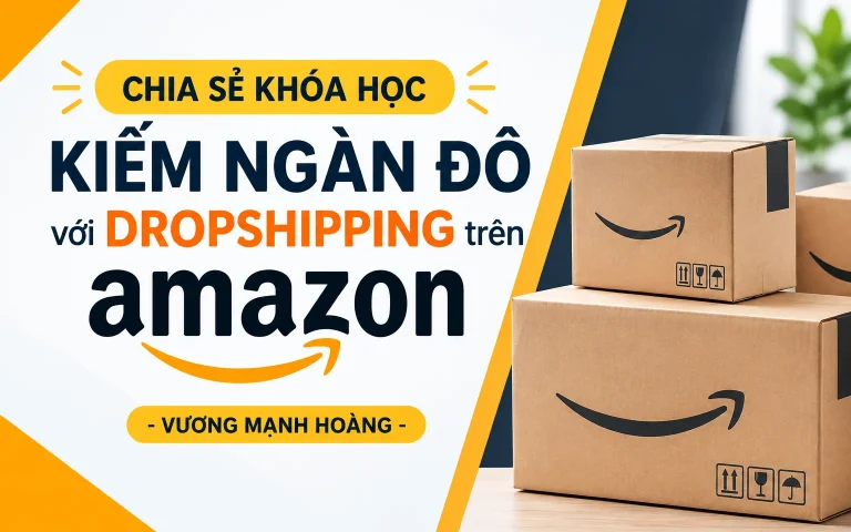 Khóa Học Kiếm ngàn đô với Dropshipping trên Amazon – Vương Mạnh Hoàng