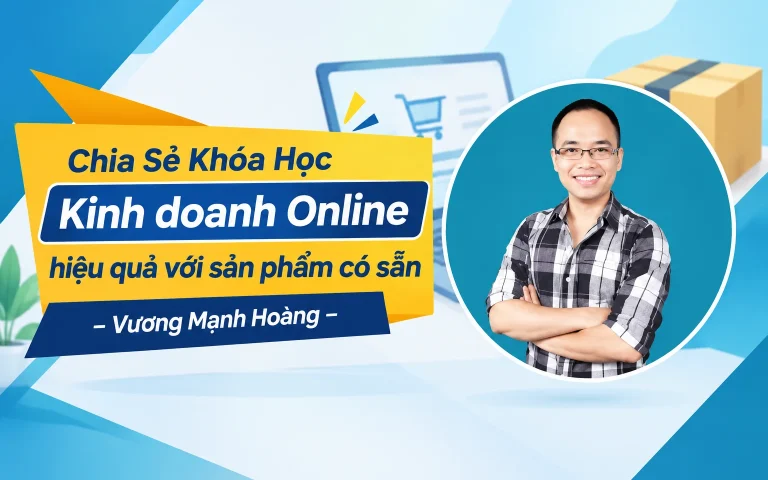 Khóa Học Kinh doanh Online hiệu quả với sản phẩm có sẵn – Vương Mạnh Hoàng