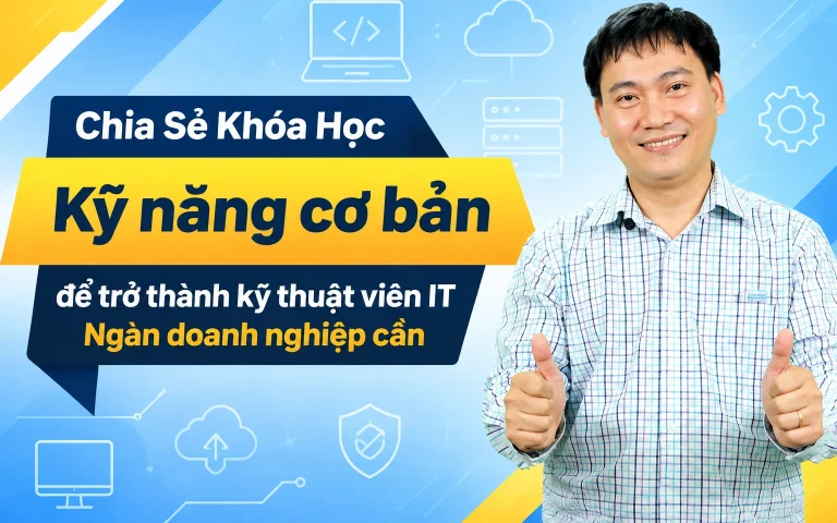 Khóa Học Kỹ năng cơ bản để trở thành kỹ thuật viên IT – Ngàn doanh nghiệp cần