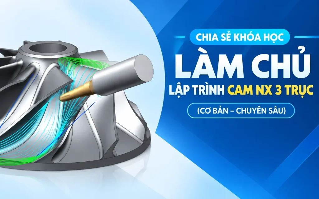 Khóa Học Làm chủ Lập trình CAM NX 3 trục (Cơ bản – Chuyên sâu)