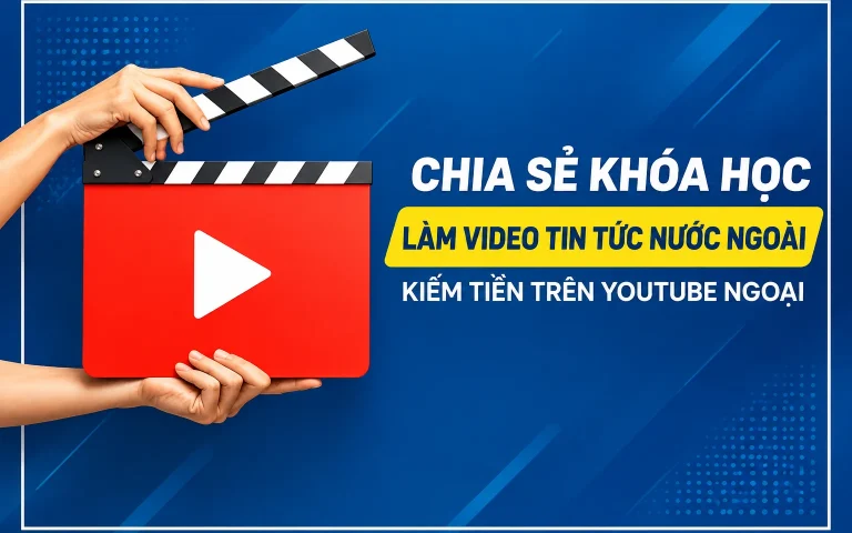 Khóa Học Làm video tin tức nước ngoài kiếm tiền trên youtube ngoại