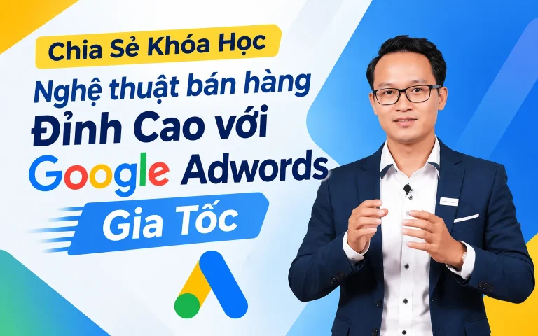 Khóa Học Nghệ thuật bán hàng đỉnh cao với Google Adwords gia tốc