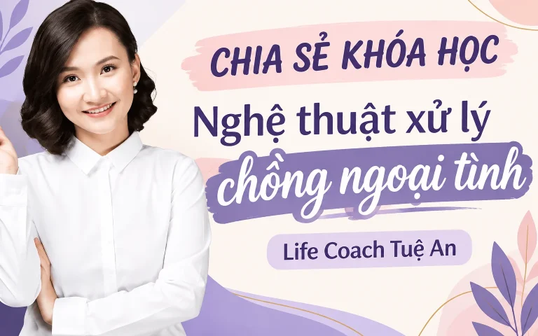 Khóa Học Nghệ thuật xử lý chồng ngoại tình – Life Coach Tuệ An