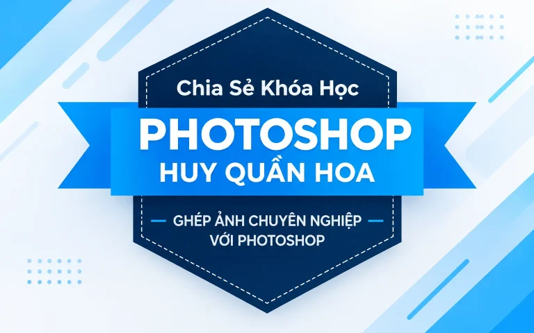 Khóa Học photoshop huy quần hoa – Ghép ảnh chuyên nghiệp với Photoshop