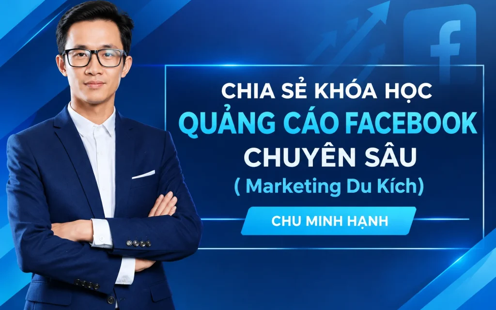 Khóa Học Quảng cáo Facebook Chuyên Sâu ( Marketing Du Kích) – CHU MINH HẠNH