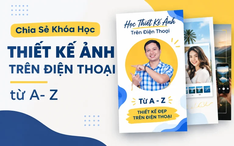 Khóa Học Thiết kế ảnh trên điện thoại từ A- Z