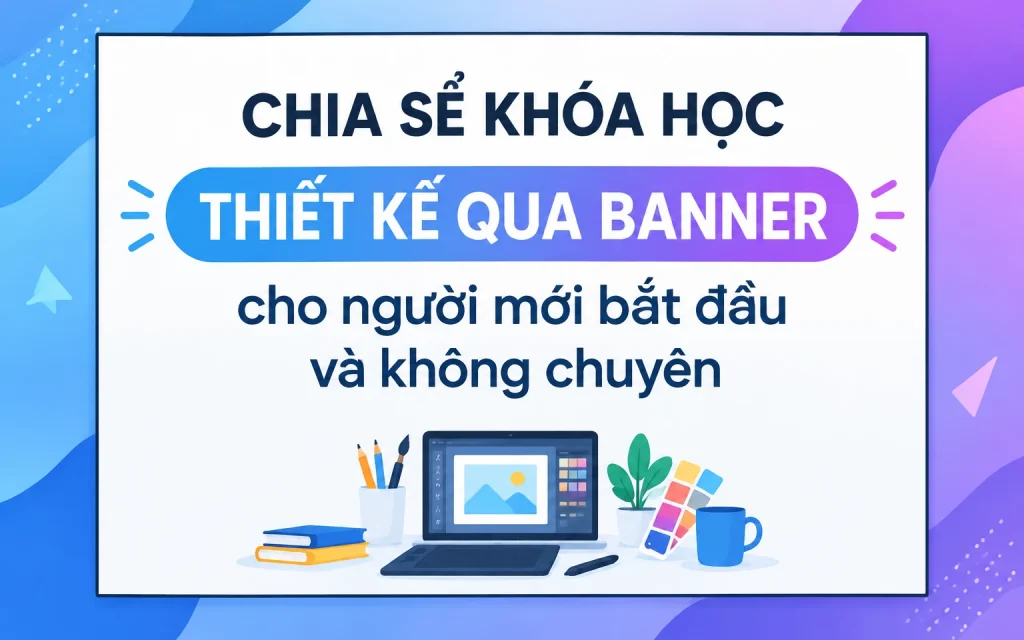Khóa Học Thiết kế qua Banner cho người mới bắt đầu và không chuyên
