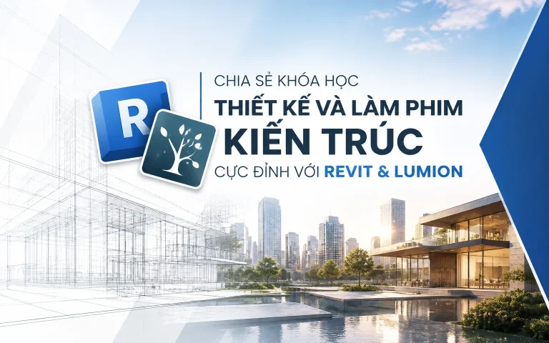 Khóa Học Thiết kế và làm phim kiến trúc cực đỉnh với Revit & Lumion