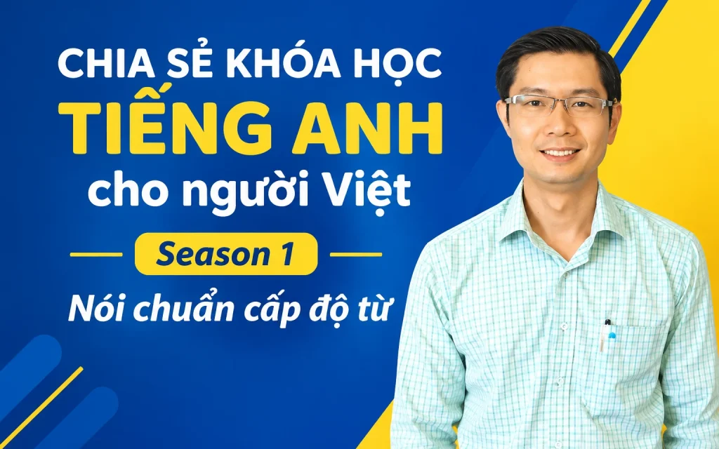 Share Khóa học Tiếng Anh cho người Việt - Season 1 Nói chuẩn cấp độ từ Share Khóa học Tiếng Anh cho người Việt - Season 1 Nói chuẩn cấp độ từ
