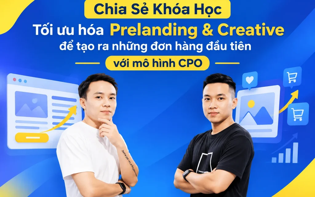 Khóa Học Tối ưu hóa Prelanding & Creative để tạo ra những đơn hàng đầu tiên với mô hình CPO