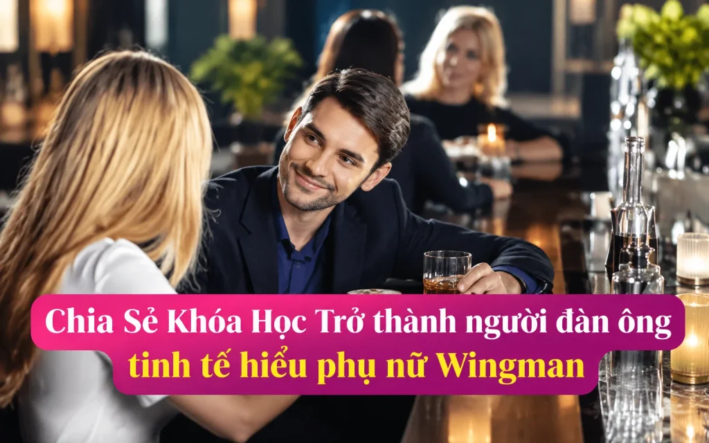 Khóa Học Trở thành người đàn ông tinh tế hiểu phụ nữ Wingman