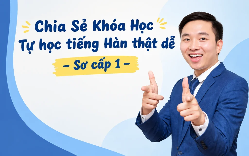 Share Khóa học Tự học tiếng Hàn thật dễ – Sơ cấp 1 Khóa học Tự học tiếng Hàn thật dễ