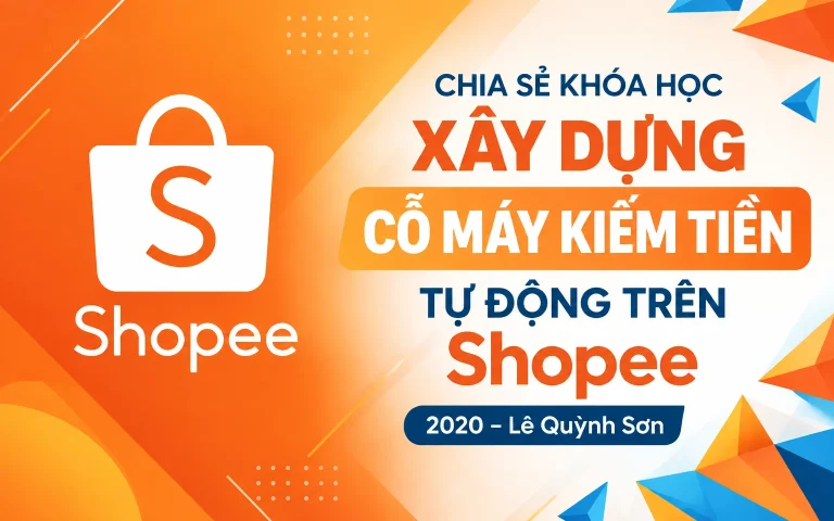 Khóa Học Xây dựng cỗ máy kiếm tiền tự động trên Shopee 2020 – Lê Quỳnh Sơn