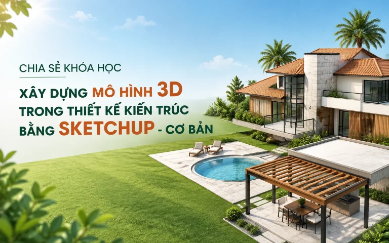 Khóa Học Xây dựng mô hình 3D trong thiết kế kiến trúc bằng Sketchup – cơ bản