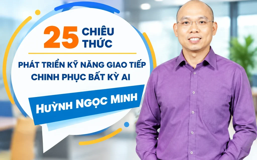 Khóa Học 25 Chiêu Thức Phát Triển Kỹ Năng Giao Tiếp Chinh Phục Bất Kỳ Ai