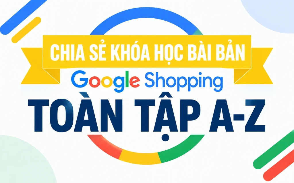 Khóa Học Bài Bản Google Shopping toàn tập A-Z