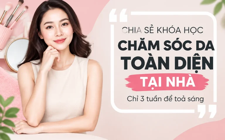 Khóa Học Chăm sóc da toàn diện tại nhà- Chỉ 3 tuần để toả sáng