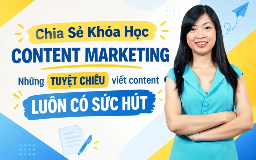 Khóa Học Content Marketing – Những tuyệt chiêu viết content luôn có sức hút