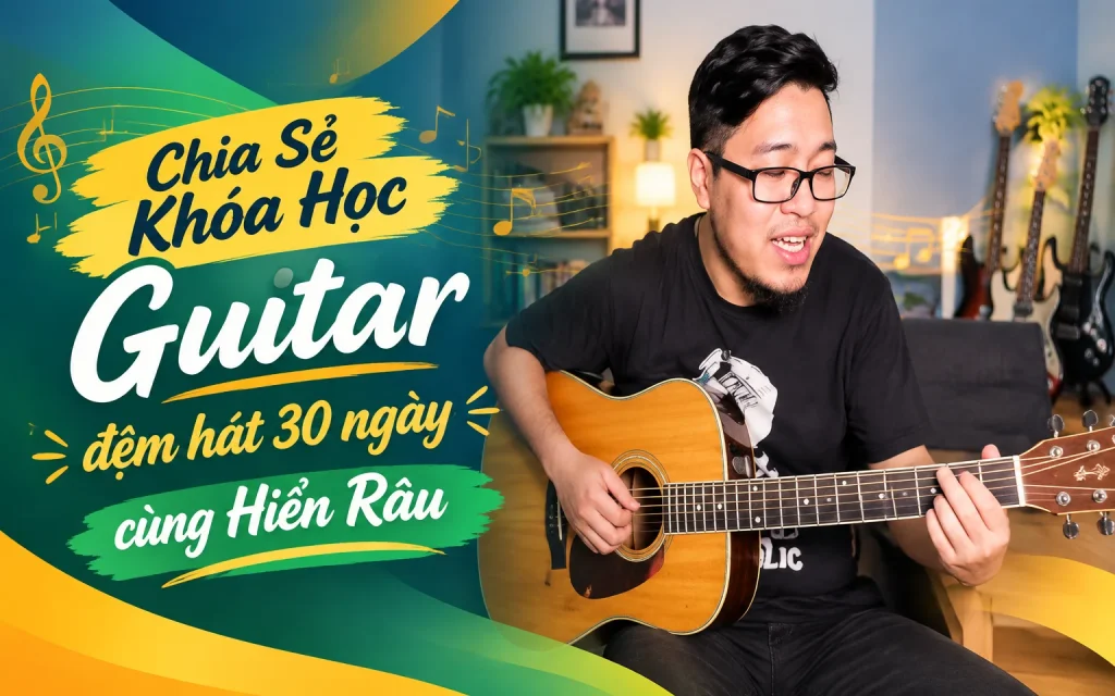 Khóa Học Guitar đệm hát 30 ngày cùng Hiển Râu