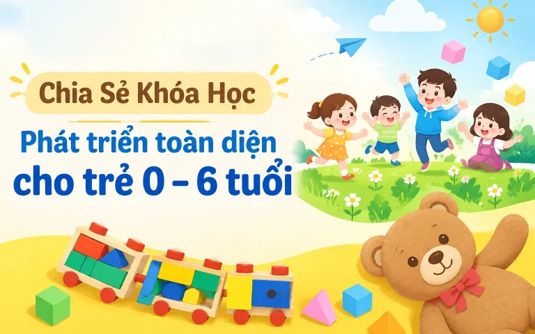 Khóa Học Phát triển toàn diện cho trẻ 0 – 6 tuổi