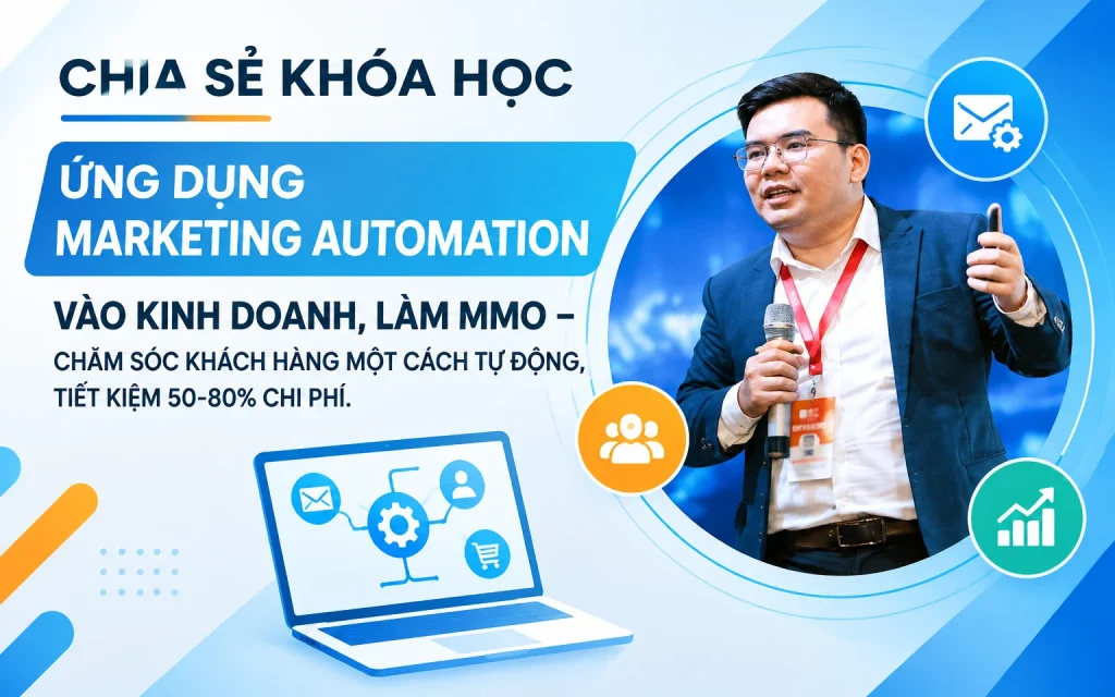 Khóa Học Ứng dụng Marketing Automation vào kinh doanh, làm MMO – Chăm sóc khách hàng một cách tự động, tiết kiệm 50-80% chi phí