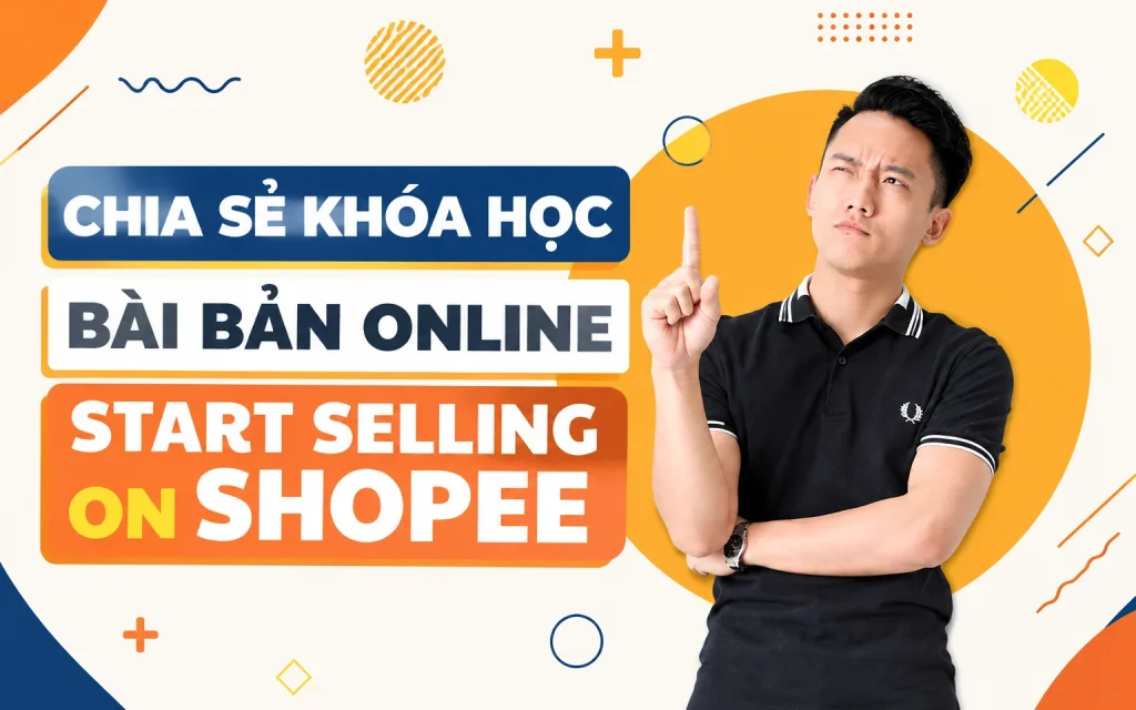 Khóa Học Bài Bản Online Start Selling On Shopee