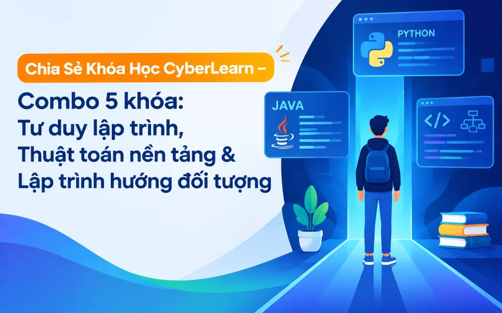 Share Khóa Học CyberLearn - Combo 5 khóa Tư duy lập trình, Thuật toán nền tảng & Lập trình hướng đối tượng