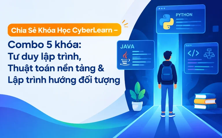 Khóa Học CyberLearn – Combo 5 khóa: Tư duy lập trình, Thuật toán nền tảng & Lập trình hướng đối tượng