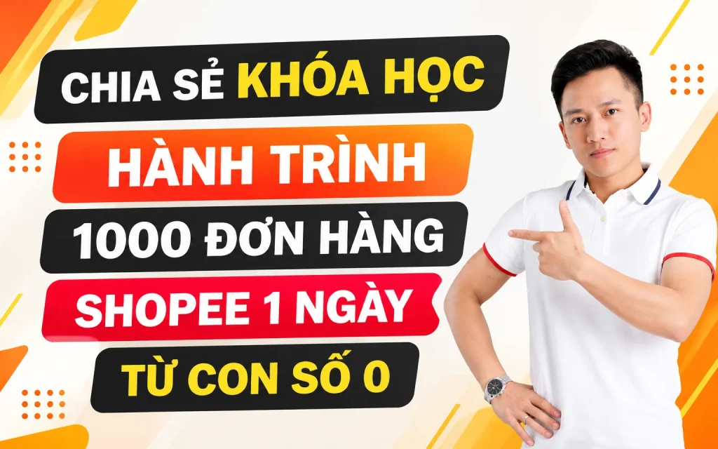 Khóa Học hành trình 1000 đơn hàng Shopee 1 ngày từ con số 0