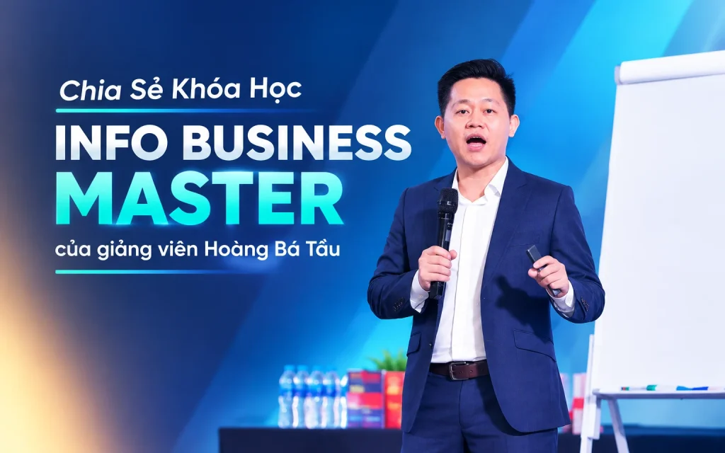 Khóa Học INFO BUSINESS MASTER của giảng viên Hoàng Bá Tầu
