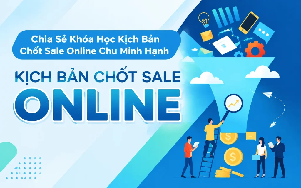 Khóa Học Kịch Bản Chốt Sale Online Chu Minh Hạnh