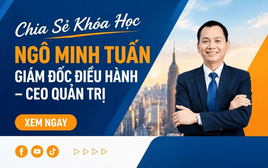 Khóa Học Ngô Minh Tuấn GIÁM ĐỐC ĐIỀU HÀNH – CEO QUẢN TRỊ