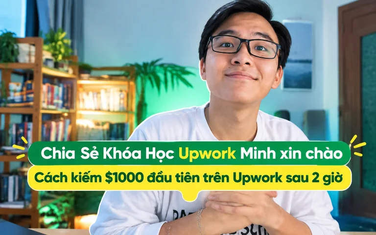 Khóa Học Upwork Minh xin chào Cách kiếm $1000 đầu tiên trên Upwork sau 2 giờ