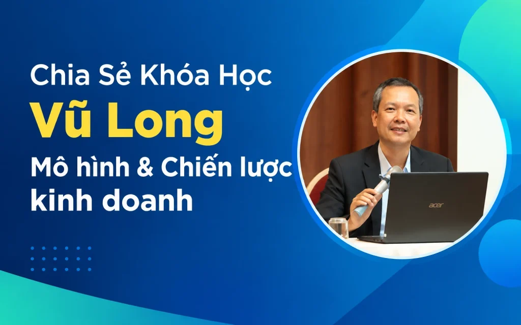 Khóa Học Vũ Long Mô hình & Chiến lược kinh doanh