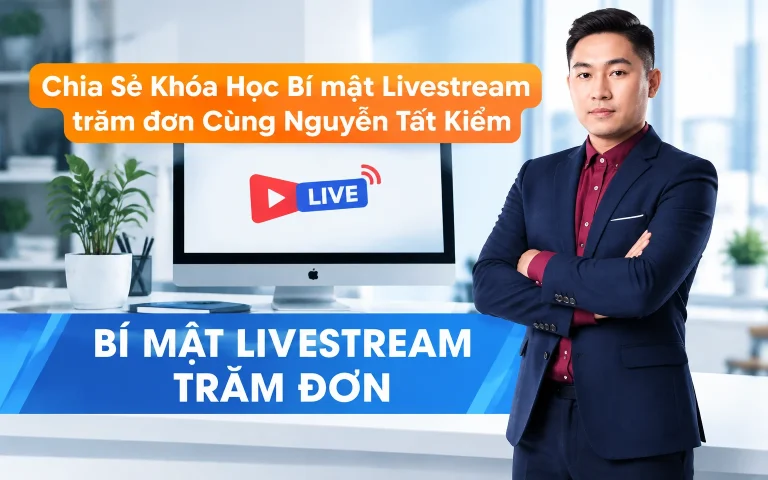 Khóa Học Bí mật Livestream trăm đơn Cùng Nguyễn Tất Kiểm