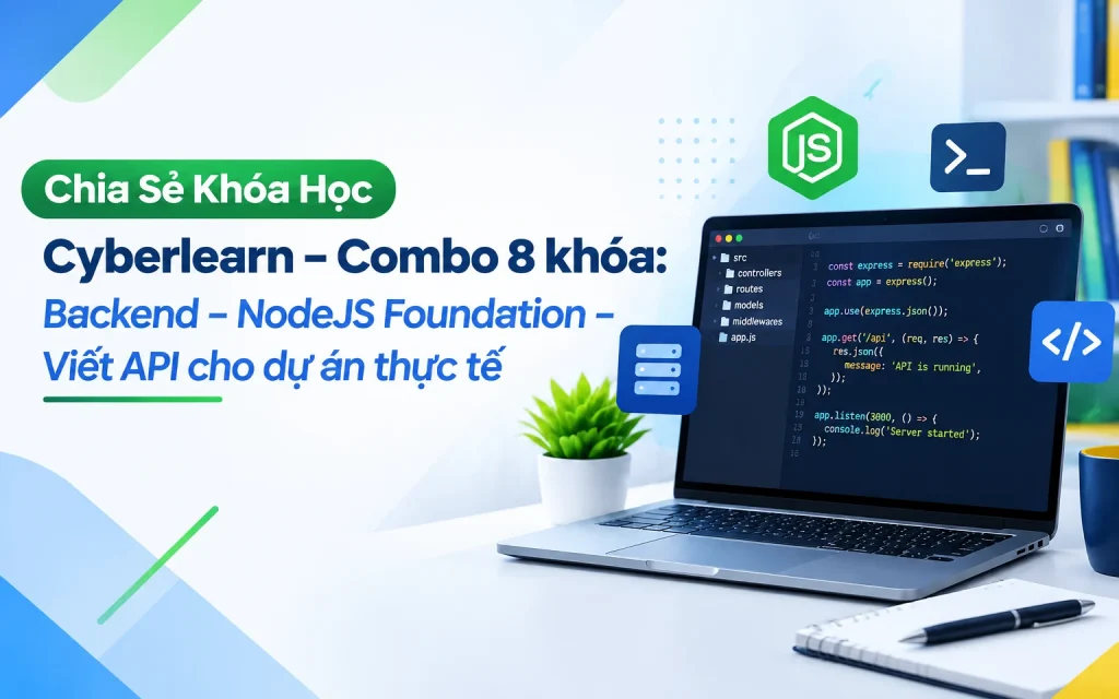 Khóa Học Cyberlearn – Combo 8 khóa: Backend – NodeJS Foundation – Viết API cho dự án thực tế