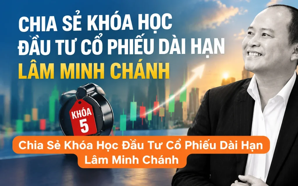 Khóa Học Đầu Tư Cổ Phiếu Dài Hạn Lâm Minh Chánh
